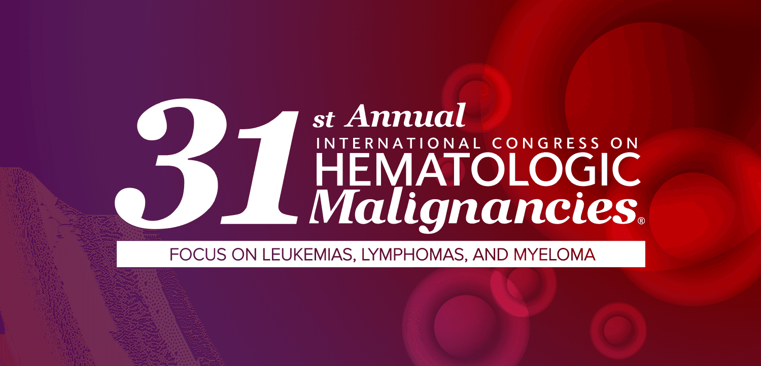 31st Annual International Congress on Hematologic Malignancies: Focus on Leukemias, Lymphomas, and Myeloma